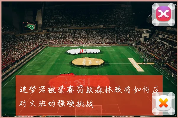 追梦若被禁赛罚款森林狼将如何应对文班的强硬挑战